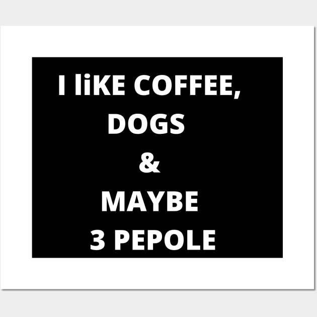 coffee funny quote gift idea : i like coffee , dogs and maybe 3 pepole Wall Art by flooky